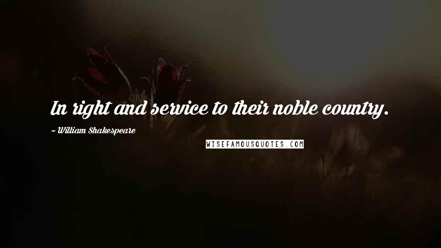 William Shakespeare Quotes: In right and service to their noble country.