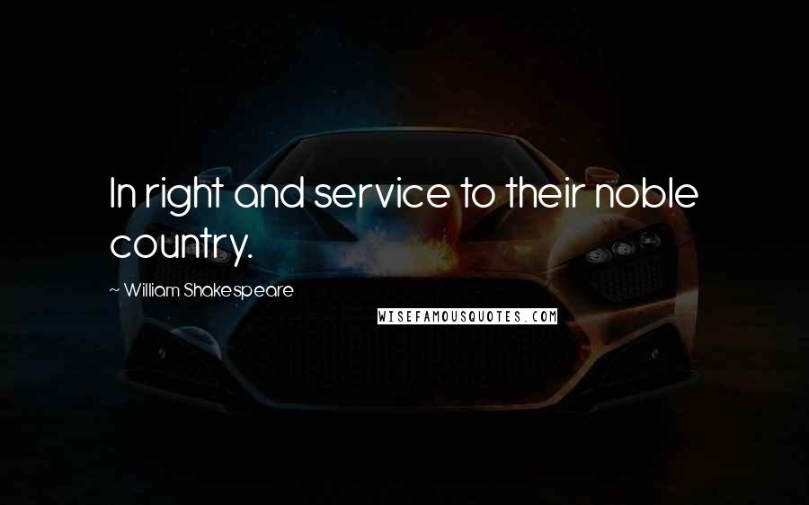 William Shakespeare Quotes: In right and service to their noble country.