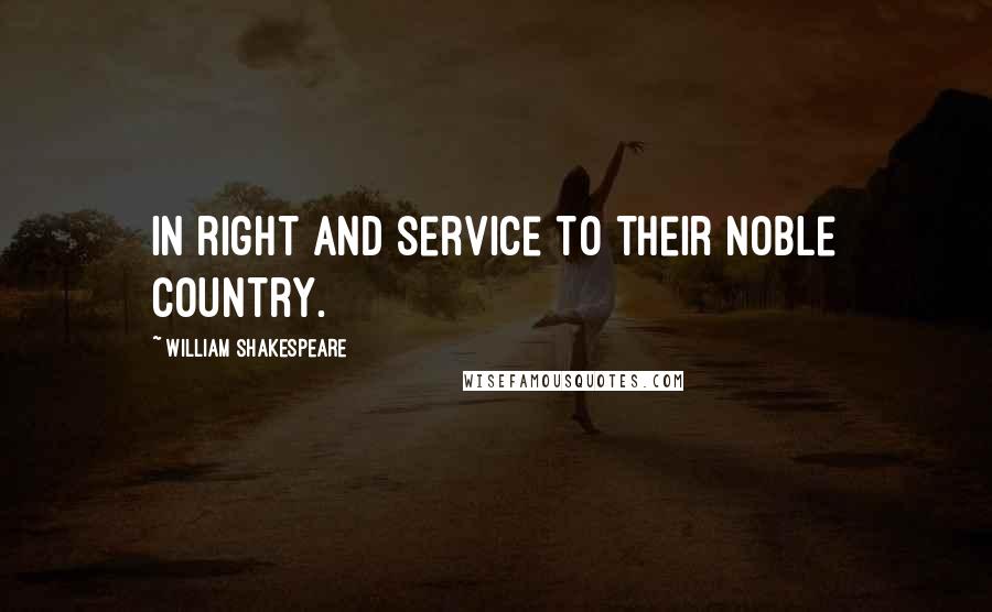 William Shakespeare Quotes: In right and service to their noble country.