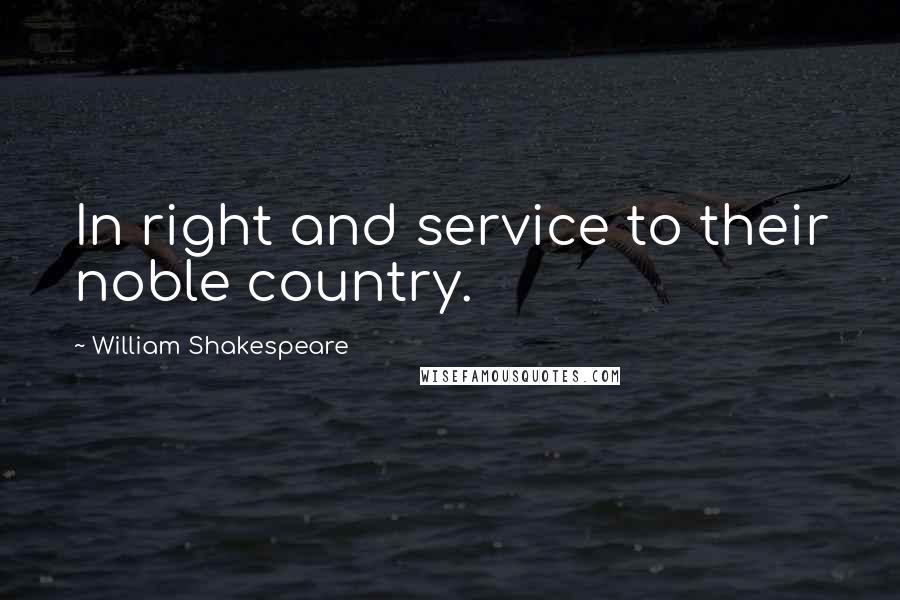 William Shakespeare Quotes: In right and service to their noble country.