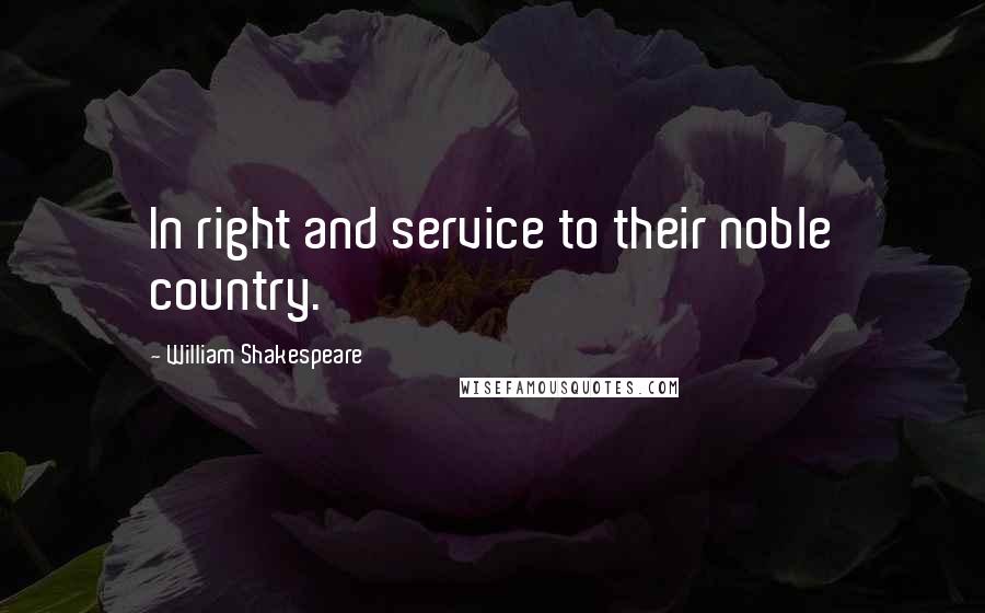 William Shakespeare Quotes: In right and service to their noble country.
