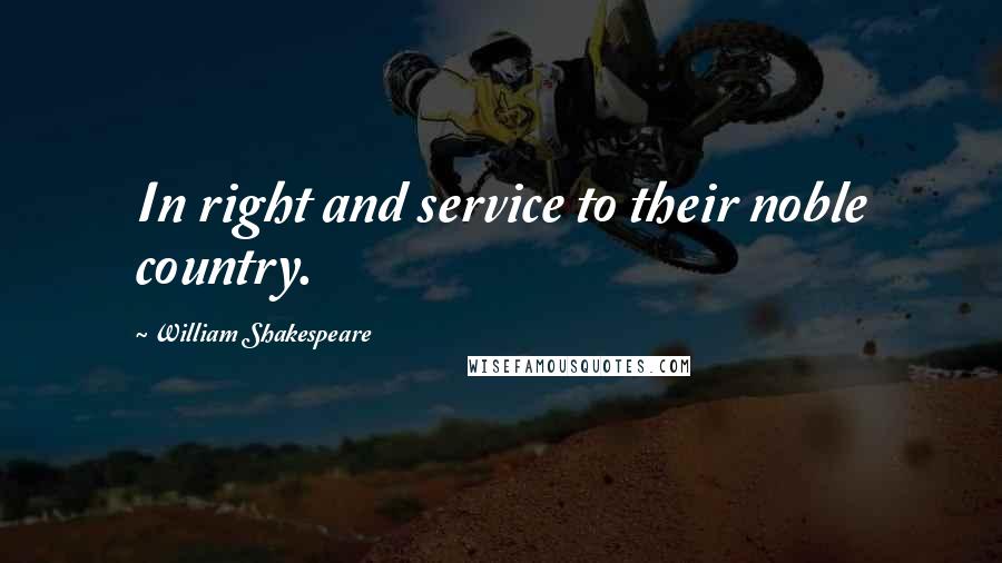 William Shakespeare Quotes: In right and service to their noble country.