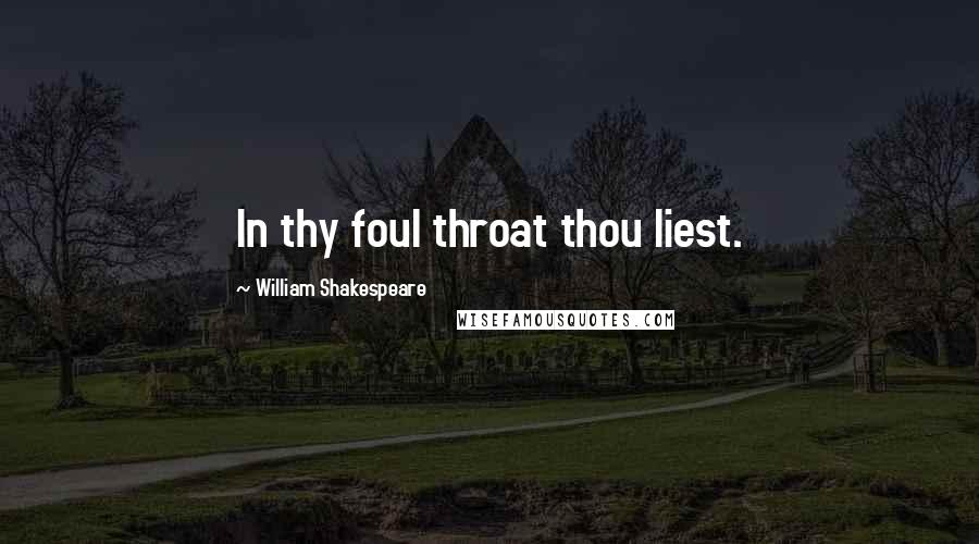 William Shakespeare Quotes: In thy foul throat thou liest.