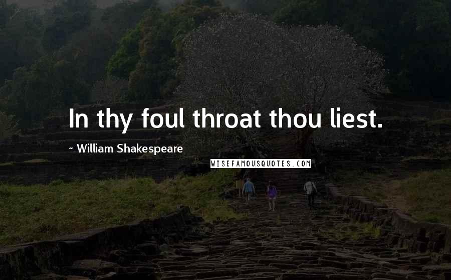 William Shakespeare Quotes: In thy foul throat thou liest.