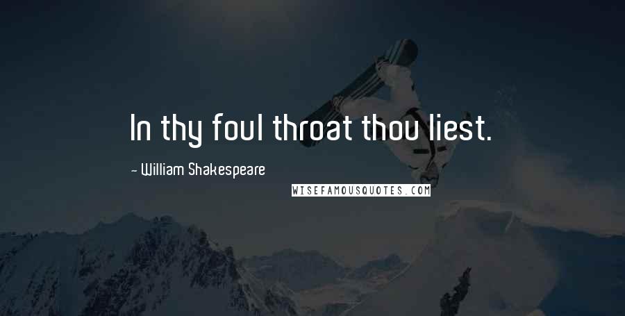 William Shakespeare Quotes: In thy foul throat thou liest.