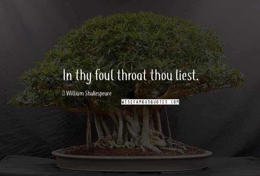William Shakespeare Quotes: In thy foul throat thou liest.