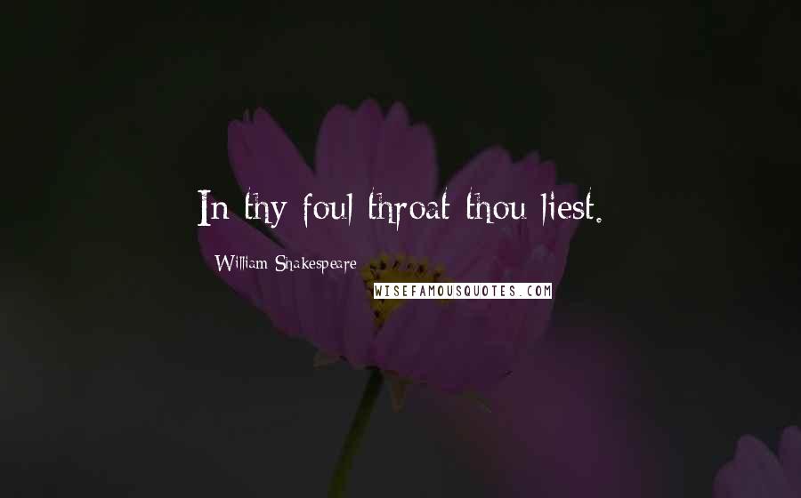 William Shakespeare Quotes: In thy foul throat thou liest.