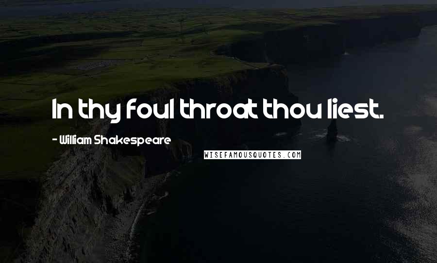 William Shakespeare Quotes: In thy foul throat thou liest.