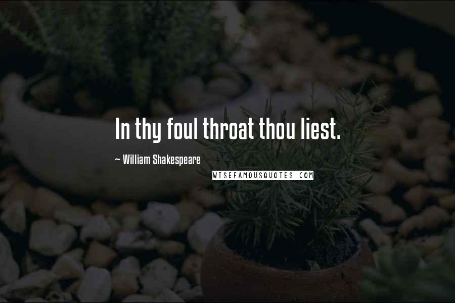 William Shakespeare Quotes: In thy foul throat thou liest.