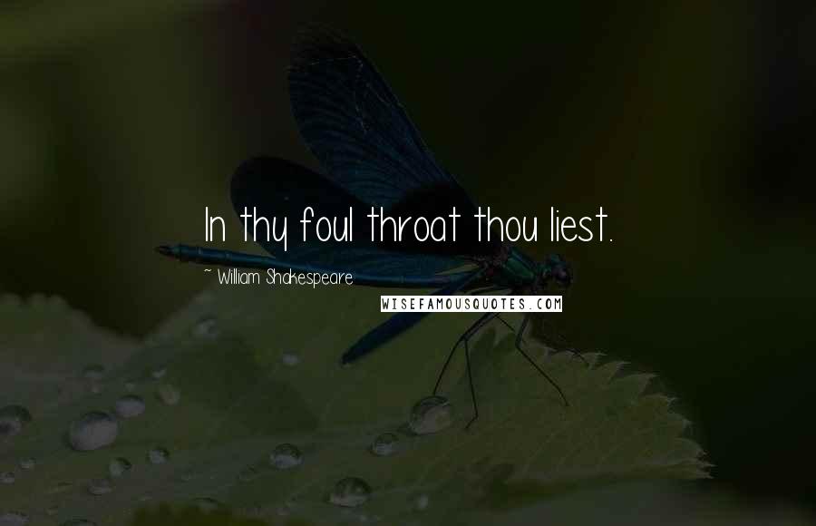 William Shakespeare Quotes: In thy foul throat thou liest.