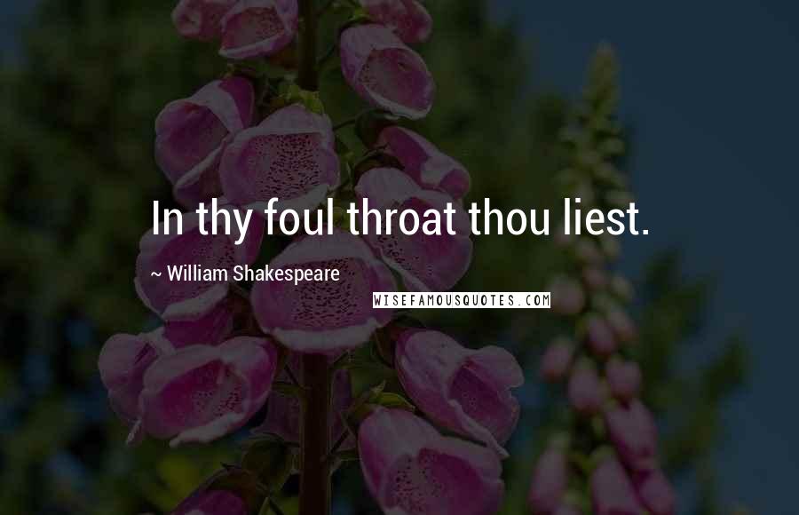 William Shakespeare Quotes: In thy foul throat thou liest.
