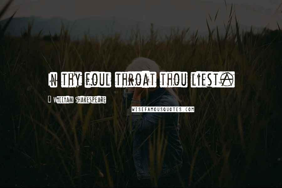 William Shakespeare Quotes: In thy foul throat thou liest.