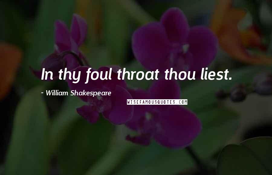William Shakespeare Quotes: In thy foul throat thou liest.