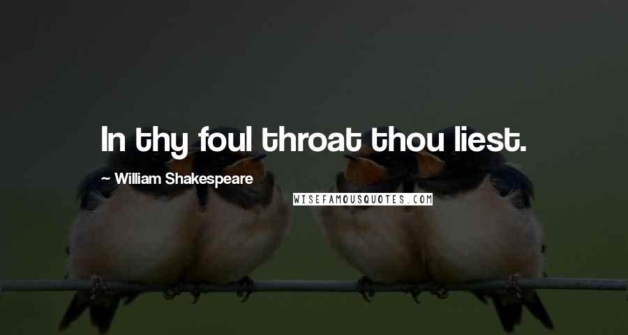 William Shakespeare Quotes: In thy foul throat thou liest.