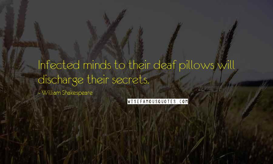 William Shakespeare Quotes: Infected minds to their deaf pillows will discharge their secrets.