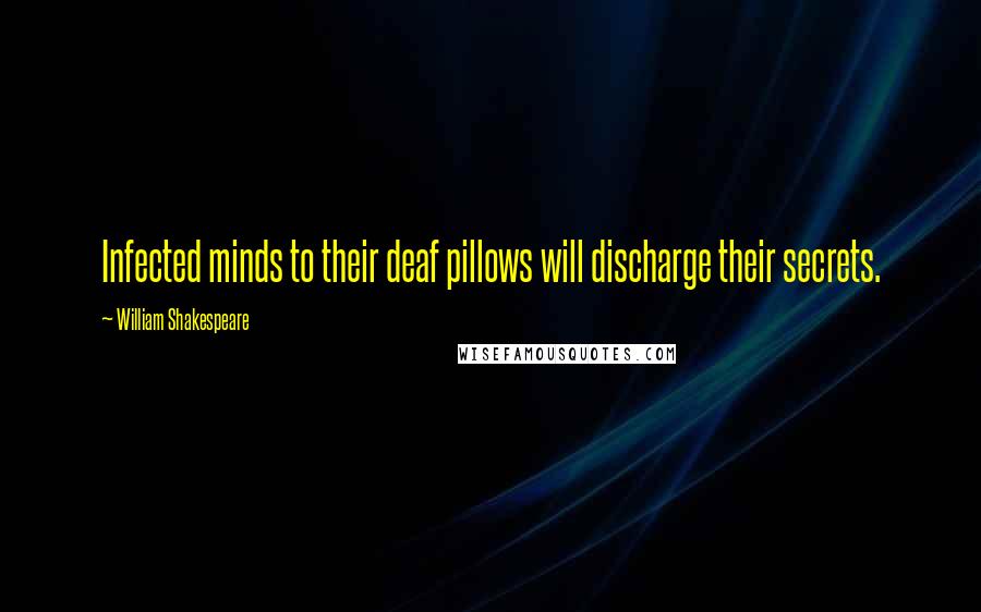 William Shakespeare Quotes: Infected minds to their deaf pillows will discharge their secrets.