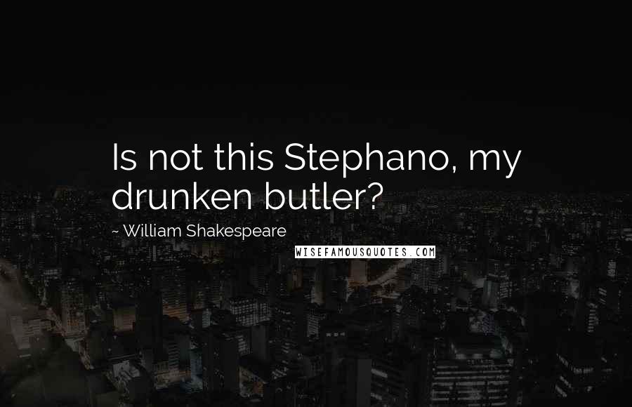 William Shakespeare Quotes: Is not this Stephano, my drunken butler?