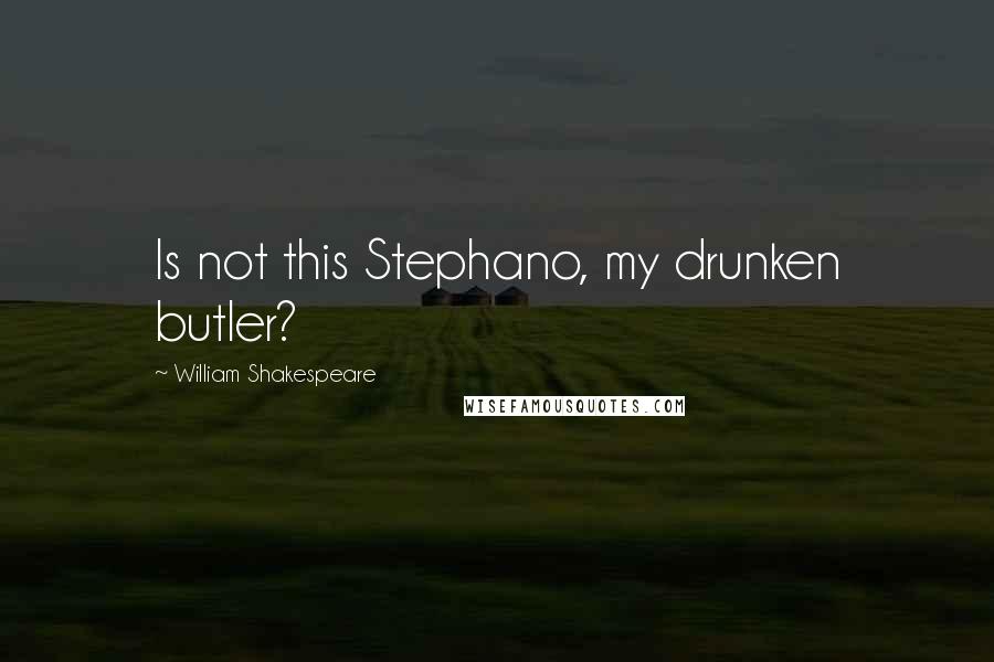William Shakespeare Quotes: Is not this Stephano, my drunken butler?