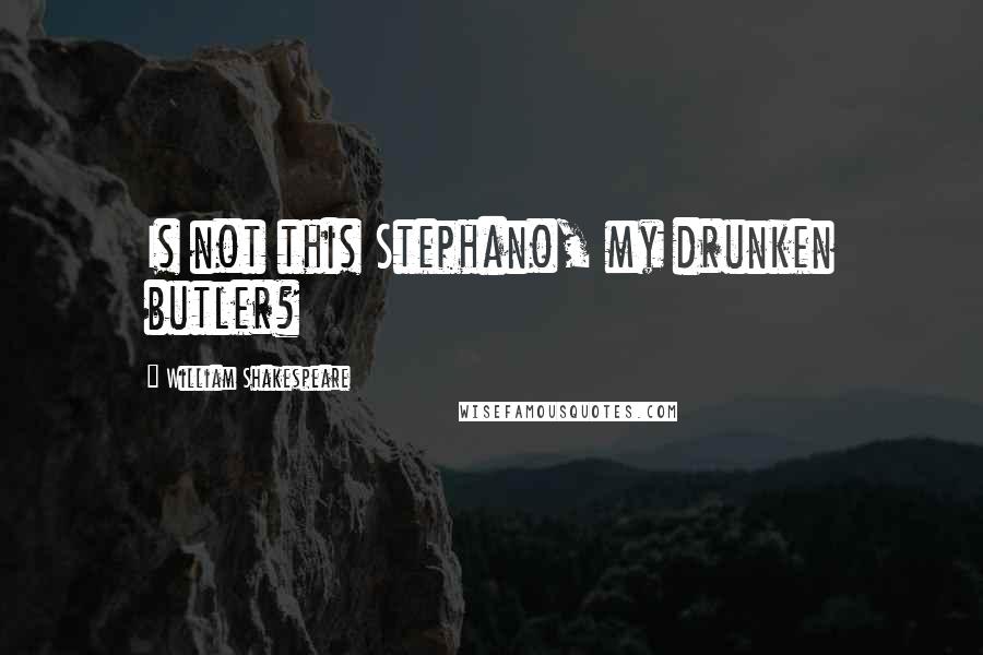 William Shakespeare Quotes: Is not this Stephano, my drunken butler?