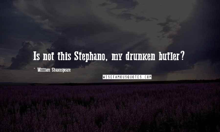 William Shakespeare Quotes: Is not this Stephano, my drunken butler?