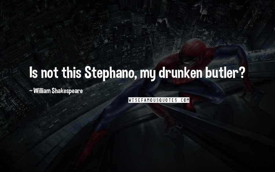 William Shakespeare Quotes: Is not this Stephano, my drunken butler?