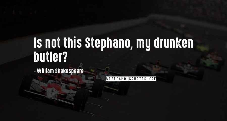 William Shakespeare Quotes: Is not this Stephano, my drunken butler?