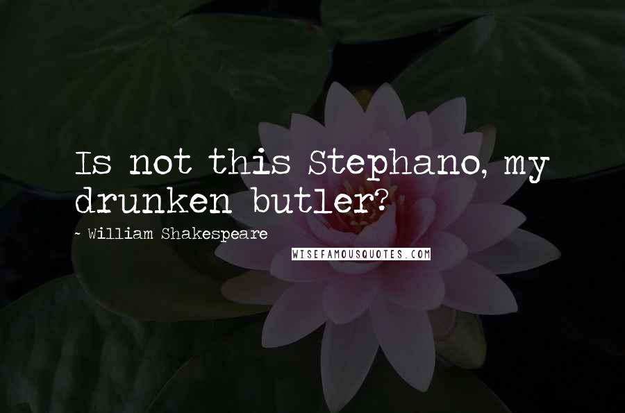 William Shakespeare Quotes: Is not this Stephano, my drunken butler?