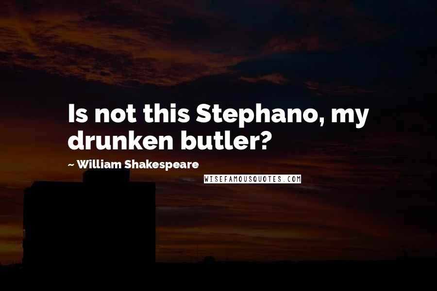 William Shakespeare Quotes: Is not this Stephano, my drunken butler?