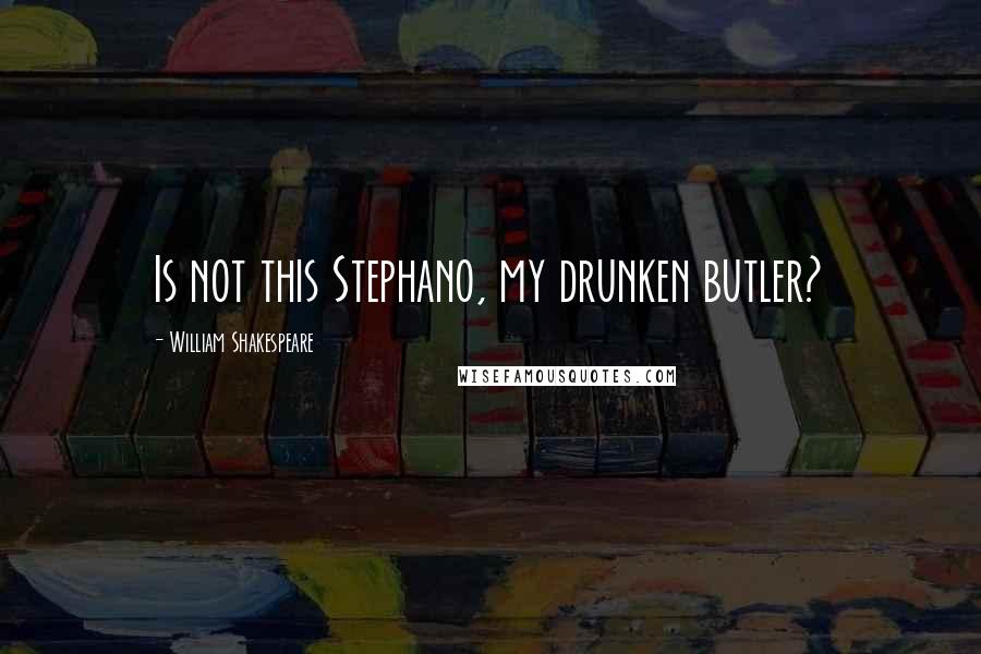 William Shakespeare Quotes: Is not this Stephano, my drunken butler?