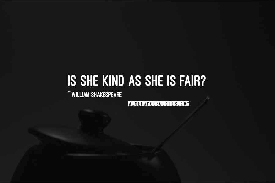 William Shakespeare Quotes: Is she kind as she is fair?
