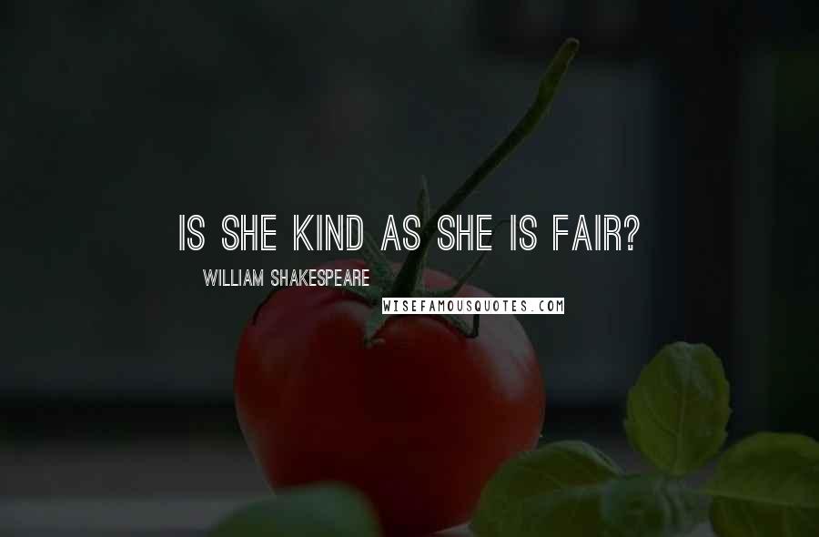 William Shakespeare Quotes: Is she kind as she is fair?