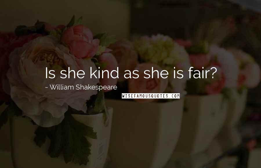 William Shakespeare Quotes: Is she kind as she is fair?