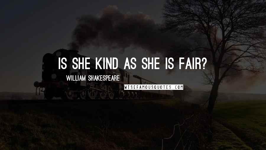William Shakespeare Quotes: Is she kind as she is fair?