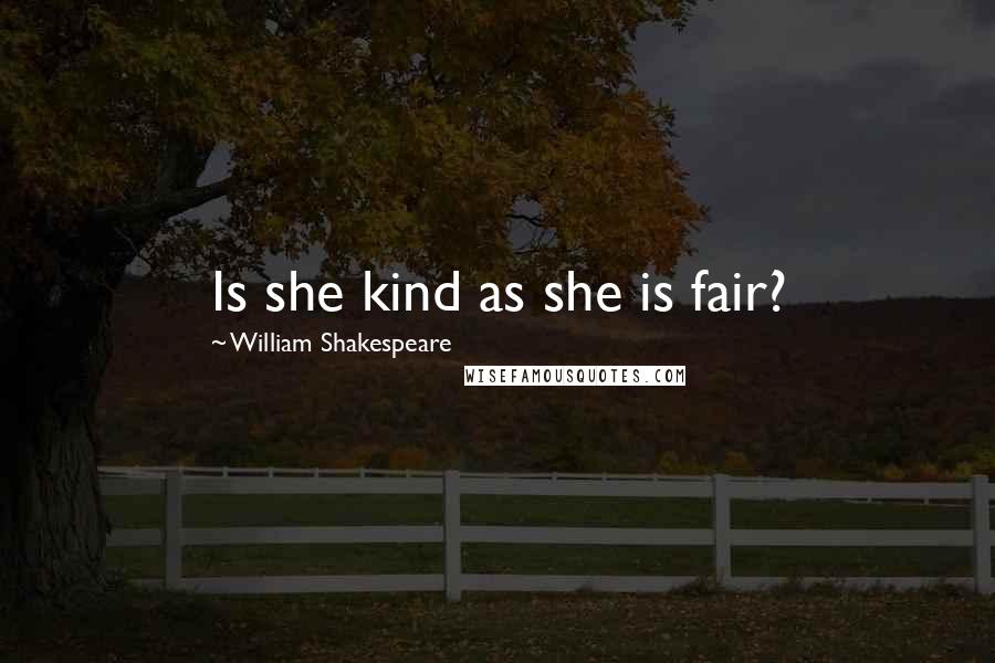 William Shakespeare Quotes: Is she kind as she is fair?