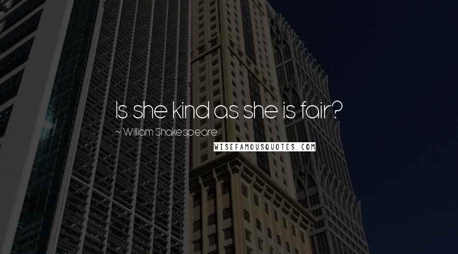 William Shakespeare Quotes: Is she kind as she is fair?