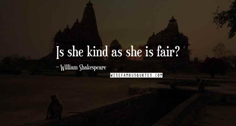 William Shakespeare Quotes: Is she kind as she is fair?