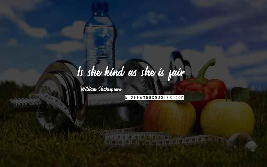 William Shakespeare Quotes: Is she kind as she is fair?