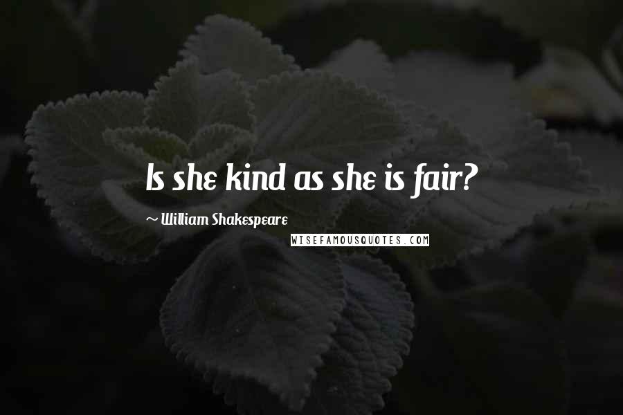 William Shakespeare Quotes: Is she kind as she is fair?