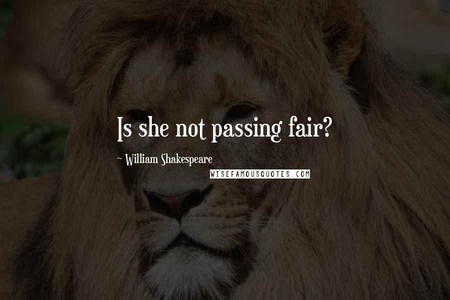 William Shakespeare Quotes: Is she not passing fair?