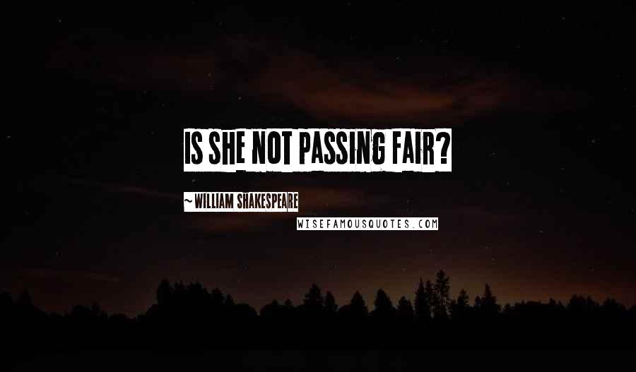 William Shakespeare Quotes: Is she not passing fair?