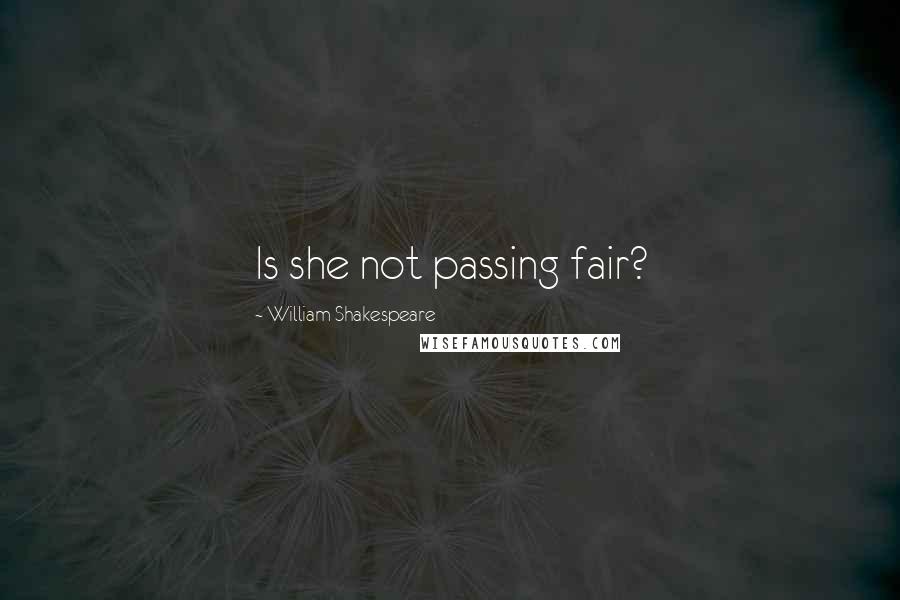 William Shakespeare Quotes: Is she not passing fair?