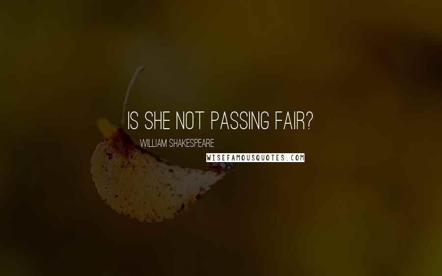 William Shakespeare Quotes: Is she not passing fair?