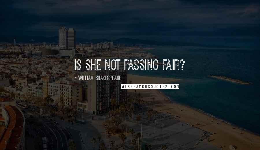 William Shakespeare Quotes: Is she not passing fair?