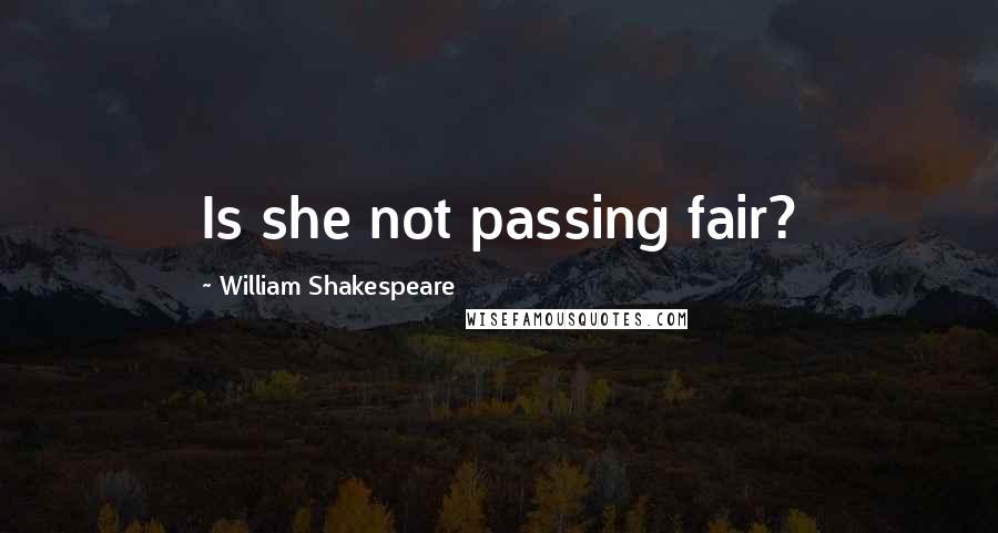 William Shakespeare Quotes: Is she not passing fair?