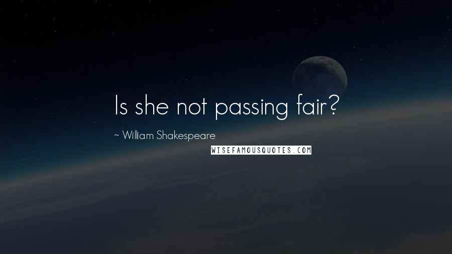 William Shakespeare Quotes: Is she not passing fair?