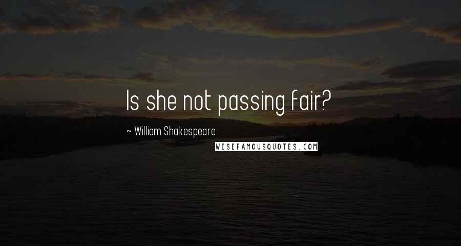 William Shakespeare Quotes: Is she not passing fair?