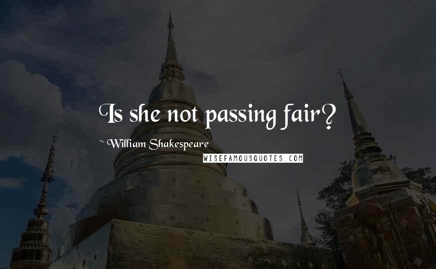 William Shakespeare Quotes: Is she not passing fair?