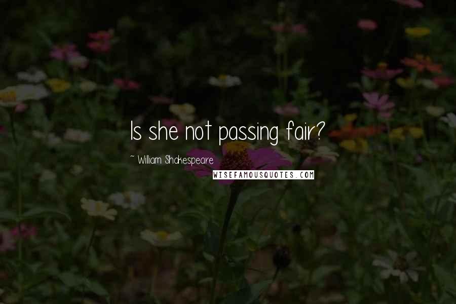 William Shakespeare Quotes: Is she not passing fair?