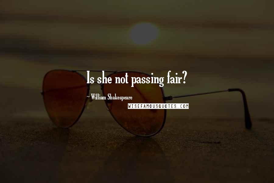 William Shakespeare Quotes: Is she not passing fair?