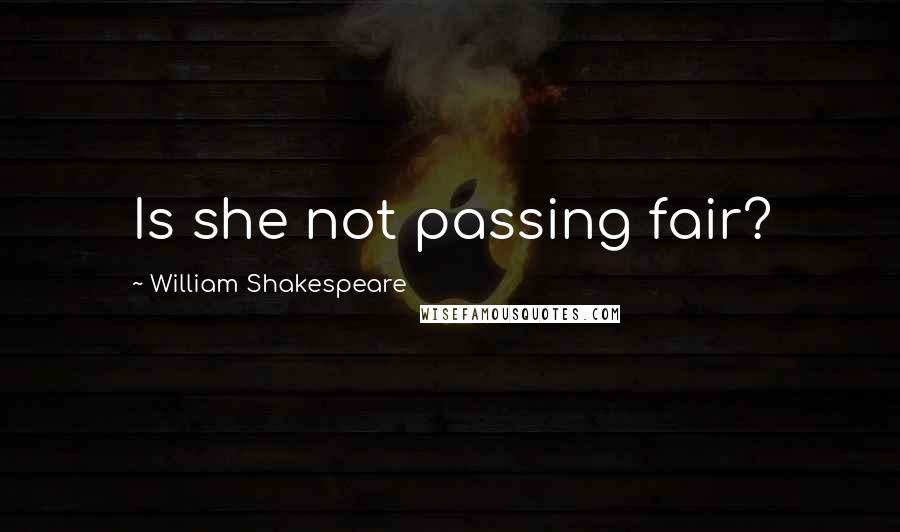 William Shakespeare Quotes: Is she not passing fair?